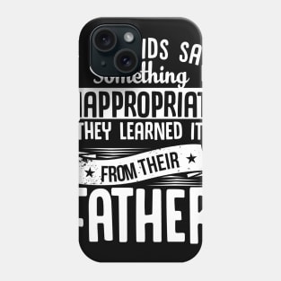 If My Kids Say Something Inappropriate They Learned it From Their Father Phone Case