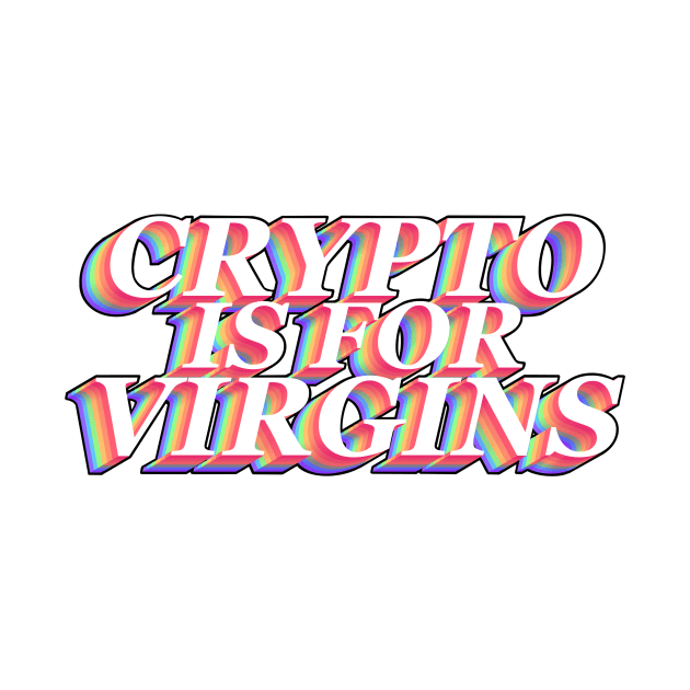 Crypto Is For Virgins by daddymactinus