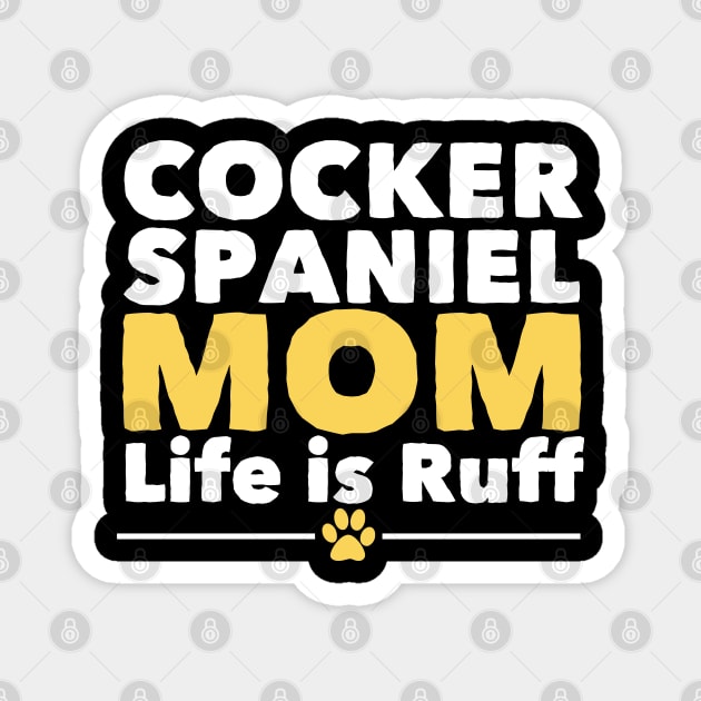 Cocker Spaniel - Cocker Spaniel Mom Life Is Ruff Magnet by Kudostees