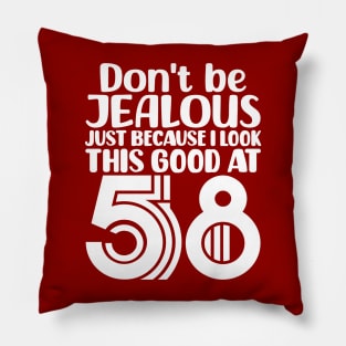 Don't Be Jealous Just Because I look This Good At 58 Pillow