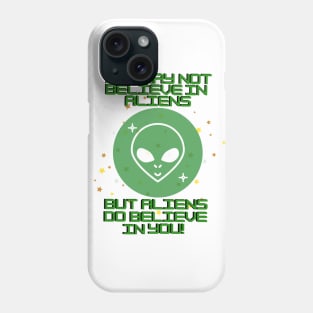 You may not believe in aliens but aliens do believe in you Phone Case