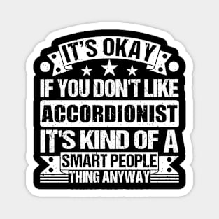 It's Okay If You Don't Like Accordionist It's Kind Of A Smart People Thing Anyway Accordionist Lover Magnet