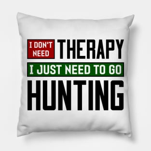 I don't need therapy, I just need to go hunting Pillow