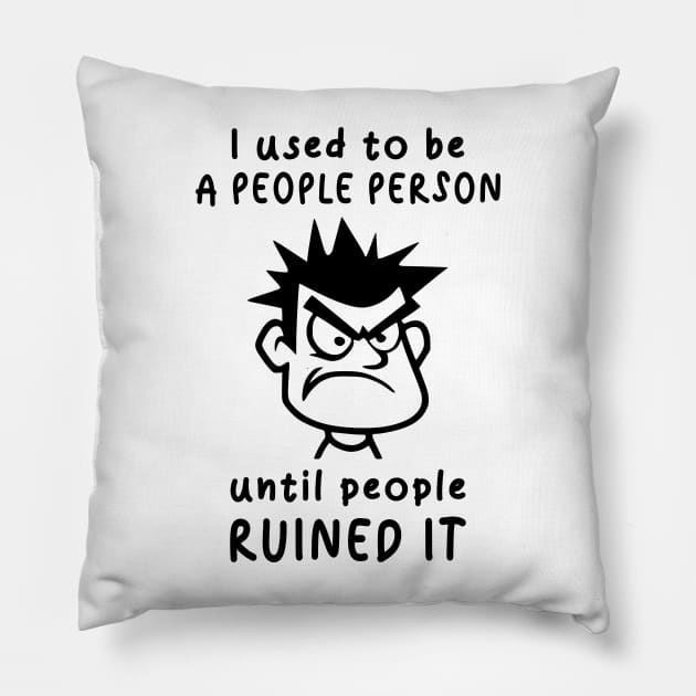 I Used To Be A People Person Until People Ruined It For Antisocial People Pillow by AgataMaria