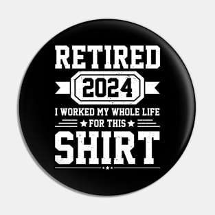 Retired 2024 I Worked My Whole Life For This Shirt Pin