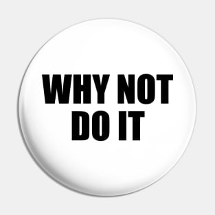 Why not do it - motivational quote Pin