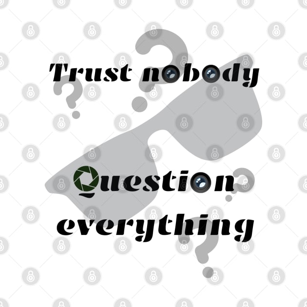 Trust nobody, question everything by Life is Raph