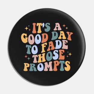 It's a Good Day to Fade Those Prompts, Applied Behavior Analysis, behavior therapist, ABA Therapist Gift Pin