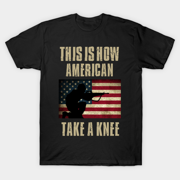 Discover This is How Americans Take a Knee - Take A Knee - T-Shirt