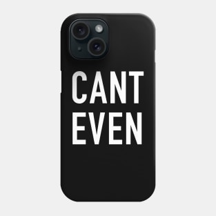 Can’t Even Phone Case