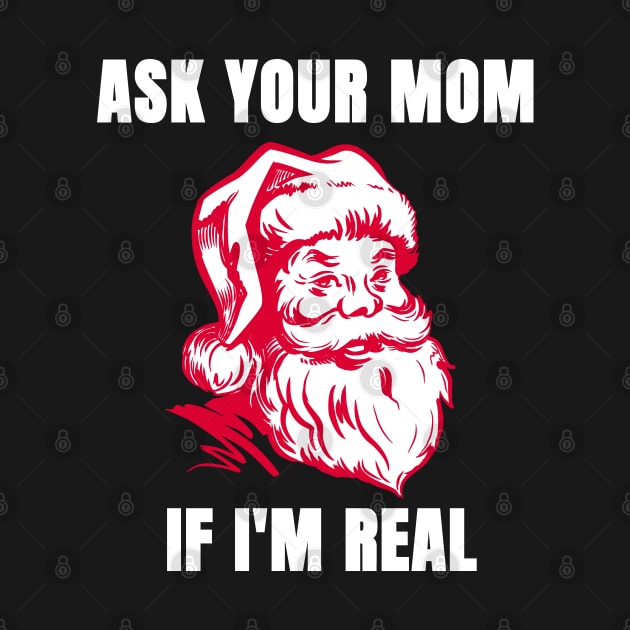 Funny Santa Christmas Shirt| Ask Your Mom If I'm Real by HuhWhatHeyWhoDat