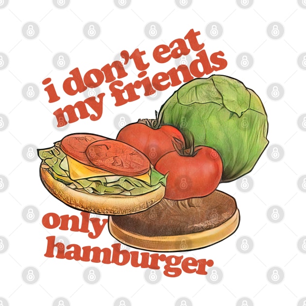 I Don't Eat My Friends Only Hamburger by DankFutura