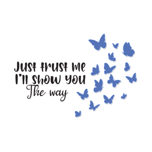 Just trust me I'll show you the way-Butterfly T-Shirt