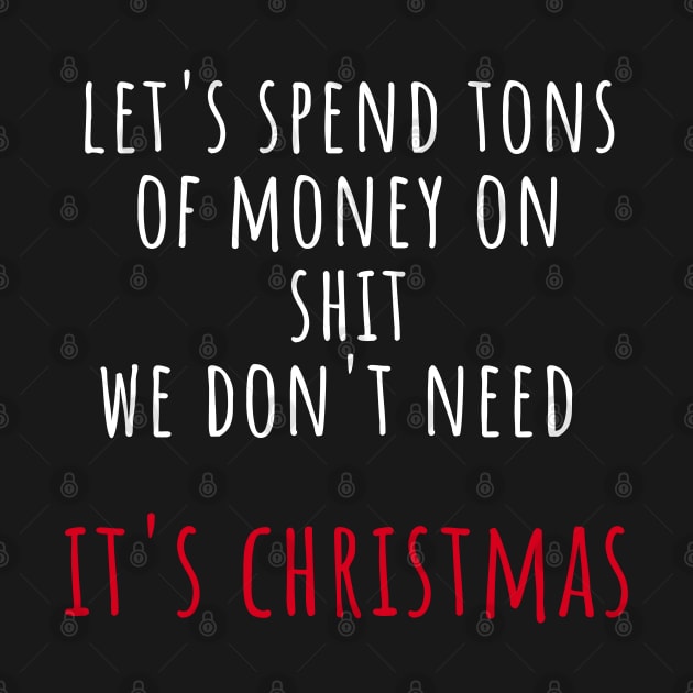 Christmas Humor. Rude, Offensive, Inappropriate Christmas Design. Let's Spend Tons Of Money On Shit We Don't Need, It's Christmas. White And Red by That Cheeky Tee