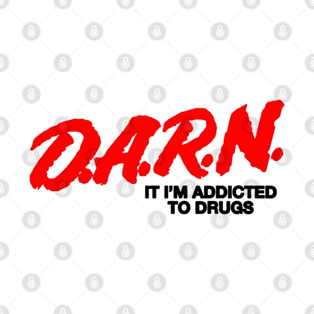 D.A.R.N It I'm Addicted To Drugs by Drawings Star