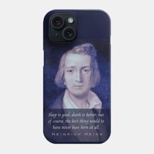 Heinrich Heine portrait and quote: Sleep is good, death is better; but of course, the best thing would to have never been born at all. Phone Case