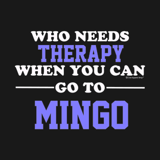 Who Needs Therapy When You Can Go To Mingo T-Shirt