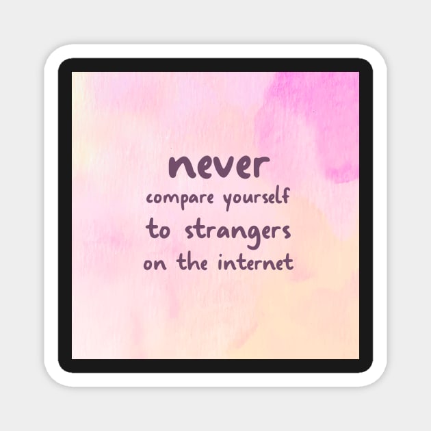 NEVER Compare Yourself To Strangers On The Internet Magnet by Switch-Case