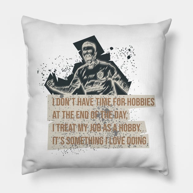 I don’t have time for hobbies. At the end of the day, I treat my job as a hobby. It’s something I love doing.Football quote Pillow by Aloenalone