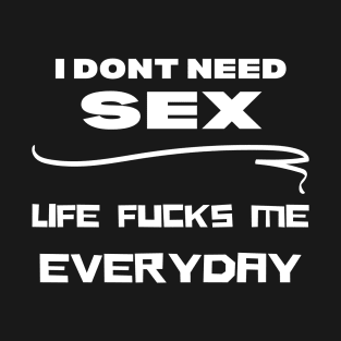 I dont need sex shirt T-Shirt