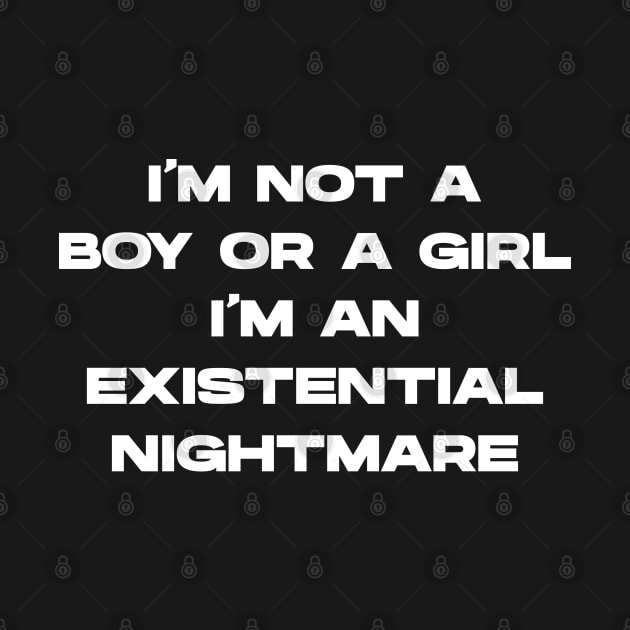 I'm Not A Boy Or A Girl I'm An Existential Nightmare by Emma