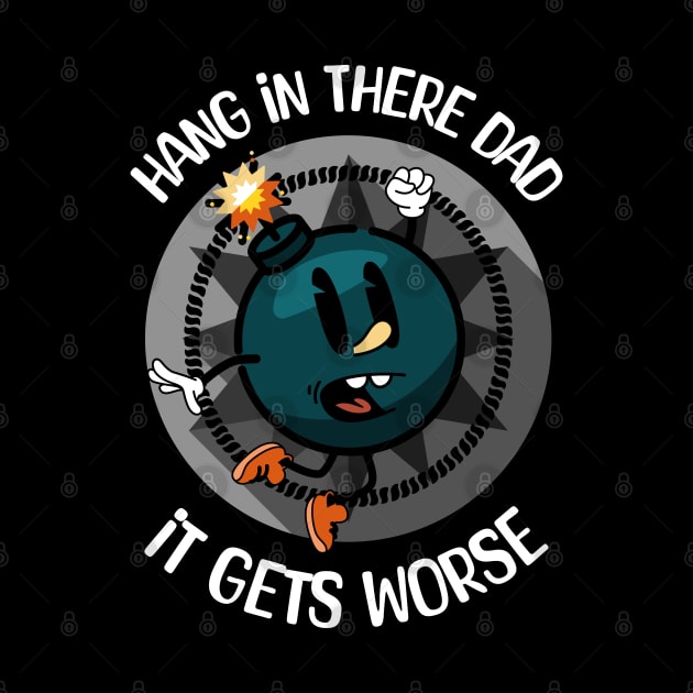 Hang In There Dad It Gets Worse by Epic Splash Graphics