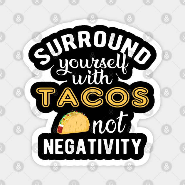 Taco - Surround yourself with tacos not negativity Magnet by KC Happy Shop