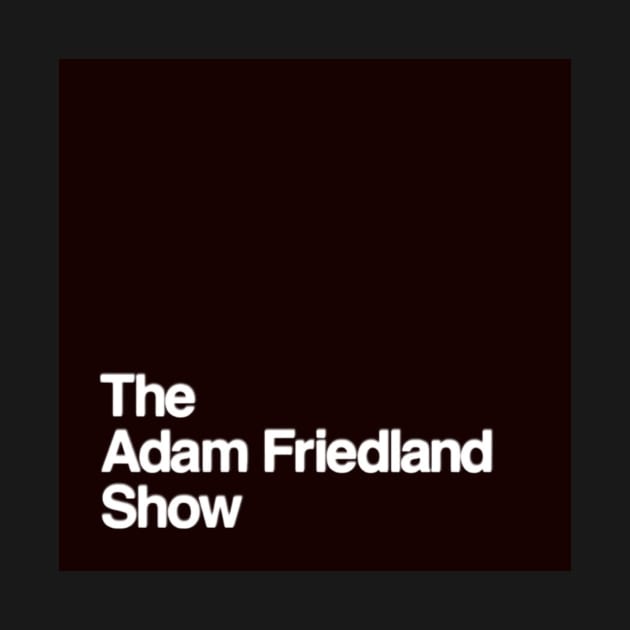 THE ADAM FRIEDLAND SHOW by The Sample Text