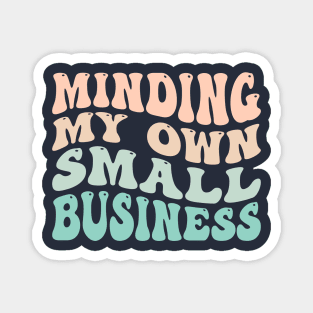 Minding My Own Small Business Magnet