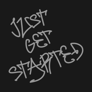 JUST GET STARTED T-Shirt