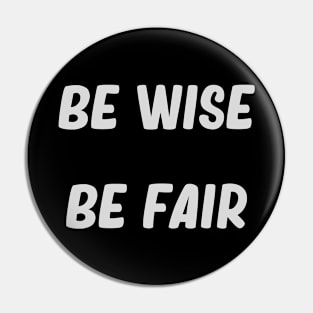 Be wise, be fair. Pin