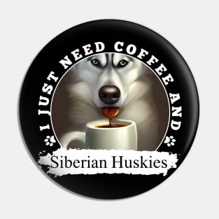 i just need coffee and Siberian Huskies Pin