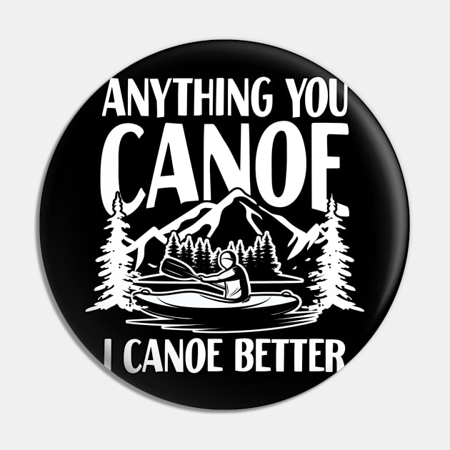 Anything You Canoe I Canoe Better Pin by AngelBeez29