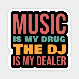 Music is my drug the dj is my dealer Magnet