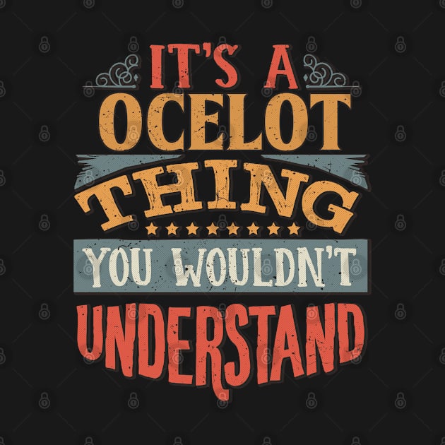 It's A Ocelot Thing You Wouldn't Understand - Gift For Ocelot Lover by giftideas