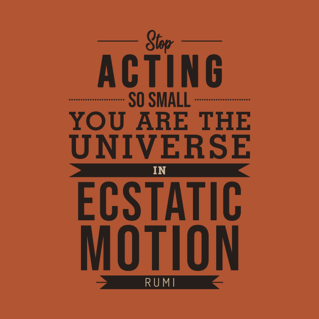 You are the universe in ecstatic motion - Rumi Quote Typography by StudioGrafiikka