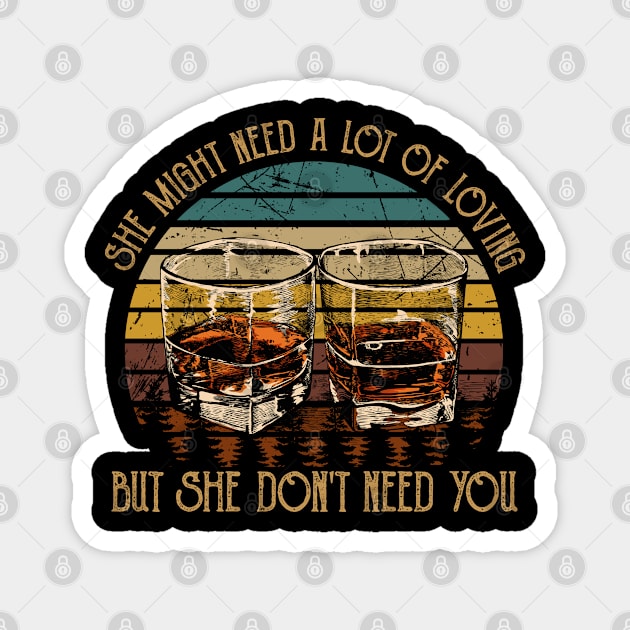 She Might Need A Lot Of Loving But She Don't Need You Quotes Whiskey Cups Magnet by Creative feather