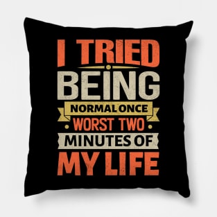 I tried being normal once Worst two minutes of my life Pillow