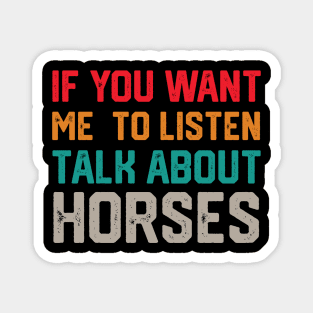 FUNNY IF YOU WANT ME TO LISTEN TALK ABOUT HORSES Magnet