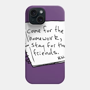 Come for the Homework, Stay for the Friends Phone Case