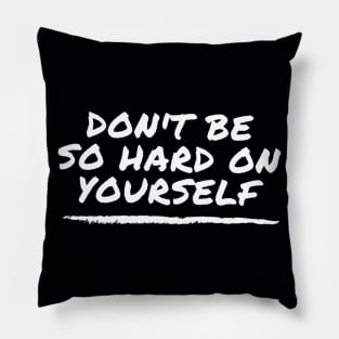 Don't Be So Hard On Yourself - mental health awareness and support Pillow