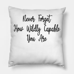 Never forget how wildly capable you are Pillow