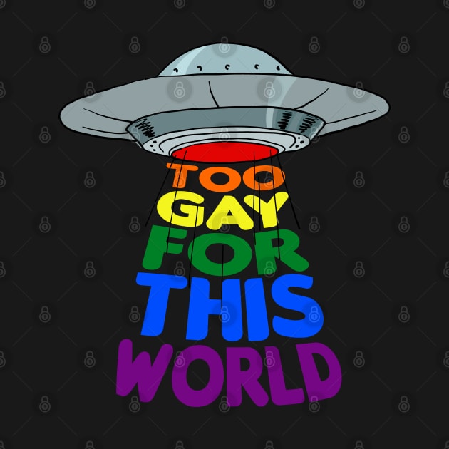 Too Gay For This World Queer UFO Alien LGBTQ Gay Pride by Happy Lime