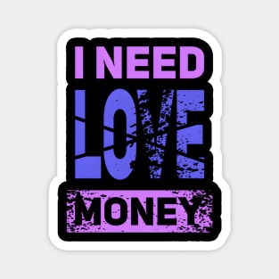 I Need Money Not Love Magnet