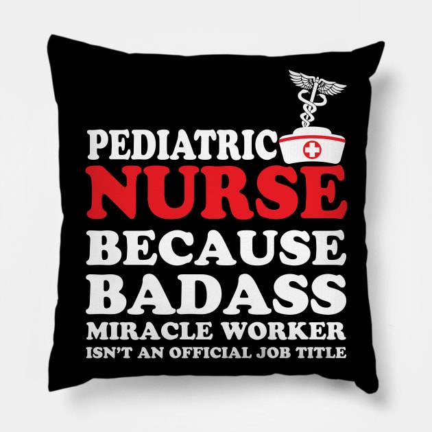 Pediatric Nurse Because Badass Miracle Worker Isn't an Official Job Title Pillow by WorkMemes