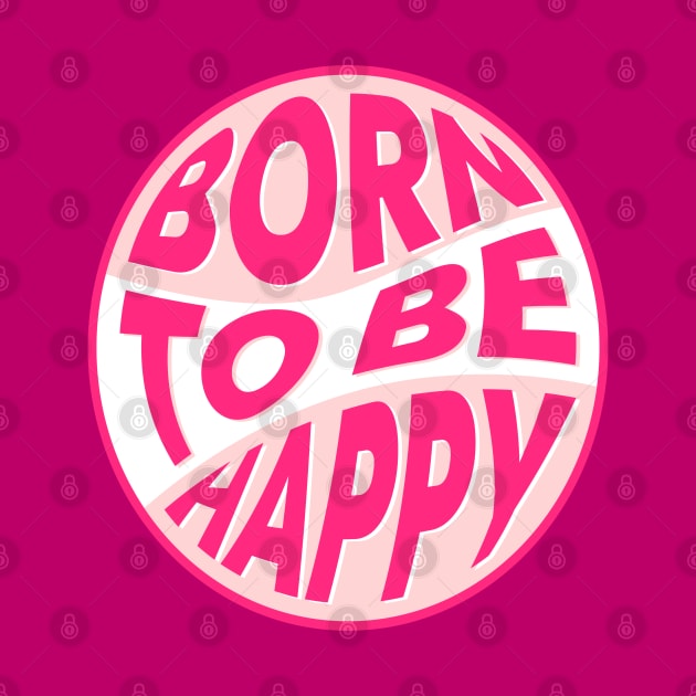 Born to be happy text by BrightLightArts