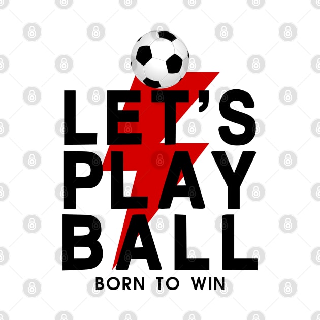 Let's Play Ball Born To Win - soccer Lover Design by MeAsma