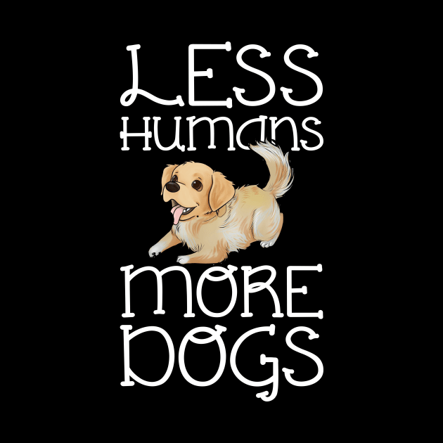 Less Humans More Dogs Golden Retriever Funny by Terryeare