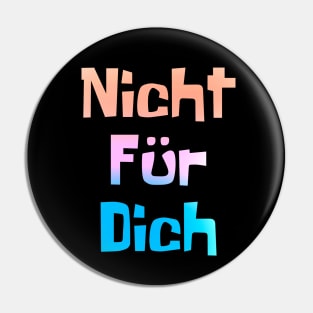 Nicht fur dich (Not for me) Pin