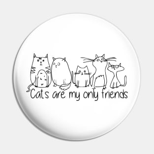 Cats Are Mine Only Friends Pin